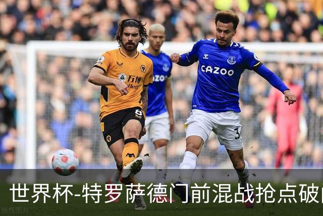 世界杯-特罗萨德门前混战抢点破门 半场比利时1-0新西兰