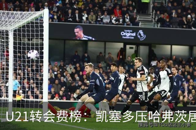 U21转会费榜：凯塞多压哈弗茨居首，M费、格瓦、内马尔、桑乔在列